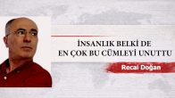İNSANLIK BELKİ DE EN ÇOK BU CÜMLEYİ UNUTTU